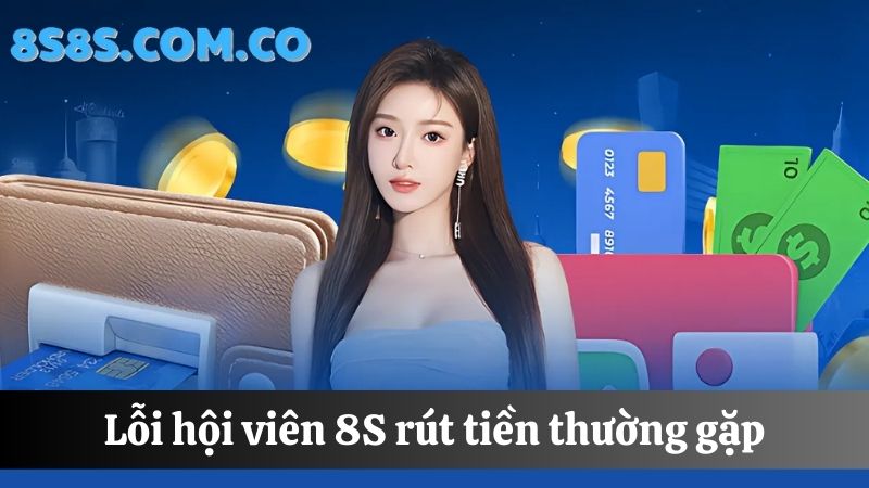 lỗi thường gặp khi rút tiền 8s