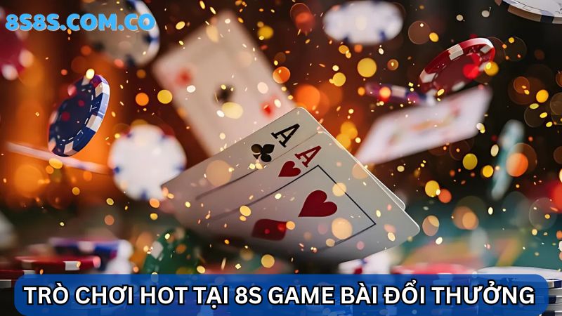 trò chơi hot tại 8s Game bài đổi thưởng