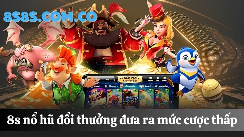 8s Nổ hũ đổi thưởng mức đặt cược thấp